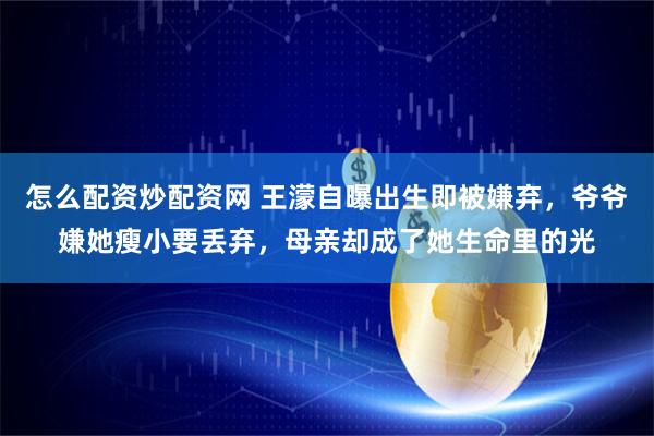 怎么配资炒配资网 王濛自曝出生即被嫌弃，爷爷嫌她瘦小要丢弃，母亲却成了她生命里的光