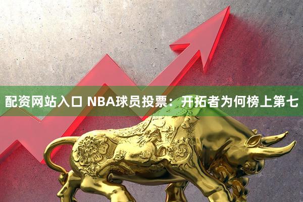 配资网站入口 NBA球员投票：开拓者为何榜上第七